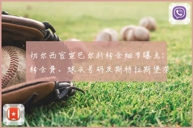 切尔西官宣巴尔科转会细节曝光：转会费、球衣号码及斯特拉斯堡深情告别