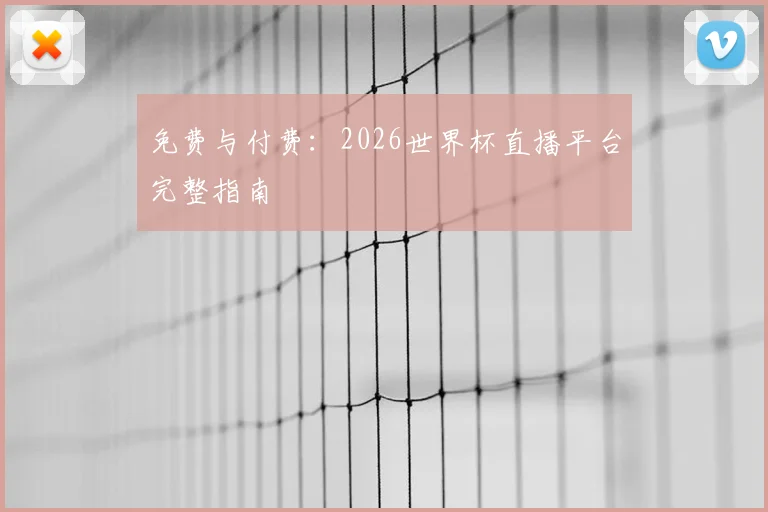 免费与付费：2026世界杯直播平台完整指南